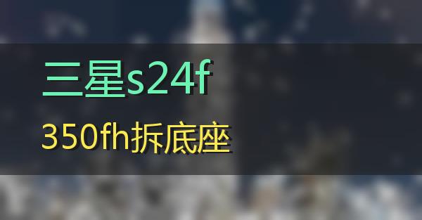 三星s24f350fh拆底座的相关图片