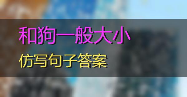 和狗一般大小仿写句子答案的相关图片