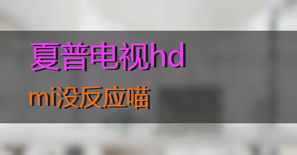 夏普电视hdmi没反应的相关图片