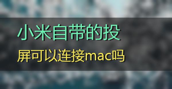 小米自带的投屏可以连接mac吗的相关图片