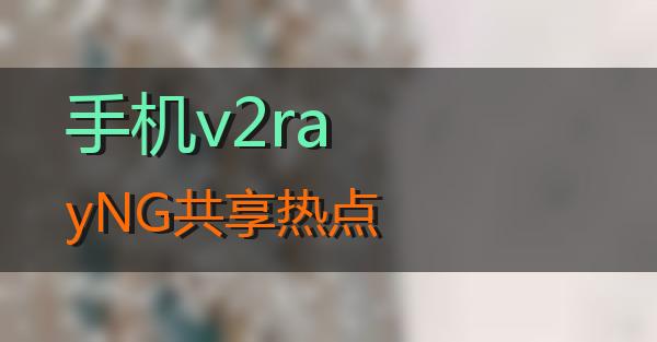 手机v2rayNG共享热点的相关图片