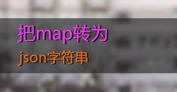 把map转为json字符串的相关图片