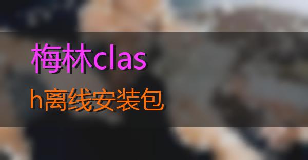 梅林clash离线安装包的相关图片