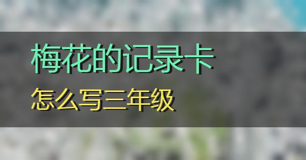 梅花的记录卡怎么写三年级的相关图片