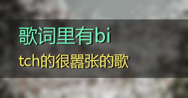 歌词里有bitch的很嚣张的歌的相关图片