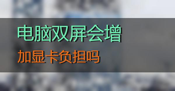 电脑双屏会增加显卡负担吗的相关图片