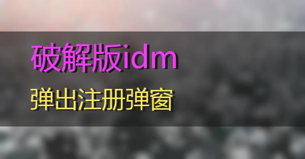 破解版idm弹出注册弹窗的相关图片