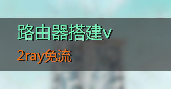 路由器搭建v2ray免流的相关图片