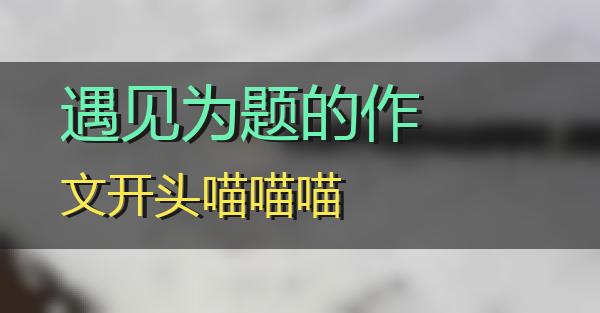 遇见为题的作文开头的相关图片