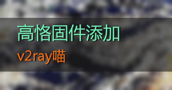 高恪固件添加v2ray的相关图片