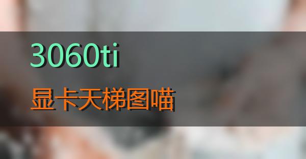 3060ti显卡天梯图的相关图片