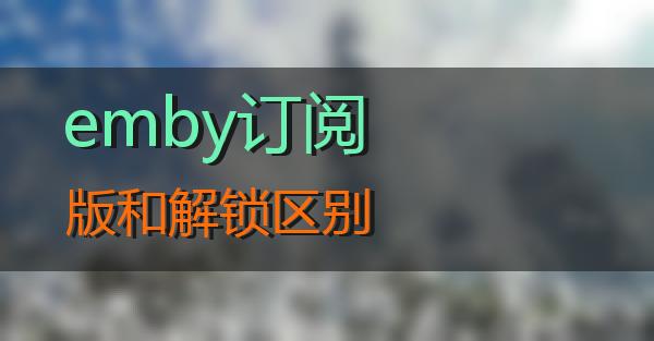 emby订阅版和解锁区别的相关图片