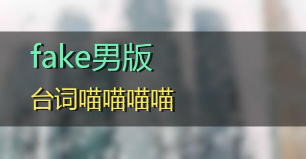 fake男版台词的相关图片