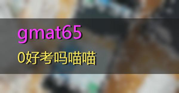 gmat650好考吗的相关图片