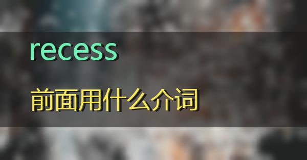 recess前面用什么介词的相关图片