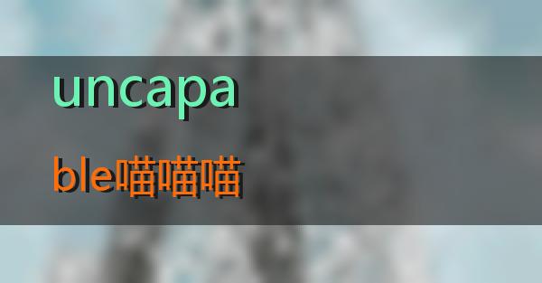 uncapable的相关图片