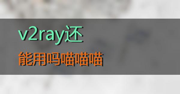 v2ray还能用吗的相关图片