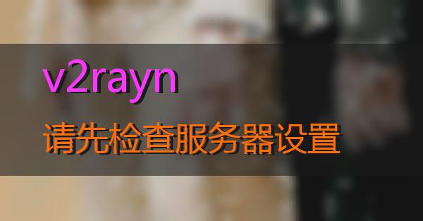 v2rayn请先检查服务器设置的相关图片